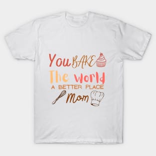 you bake the world a better place mom cute design T-Shirt